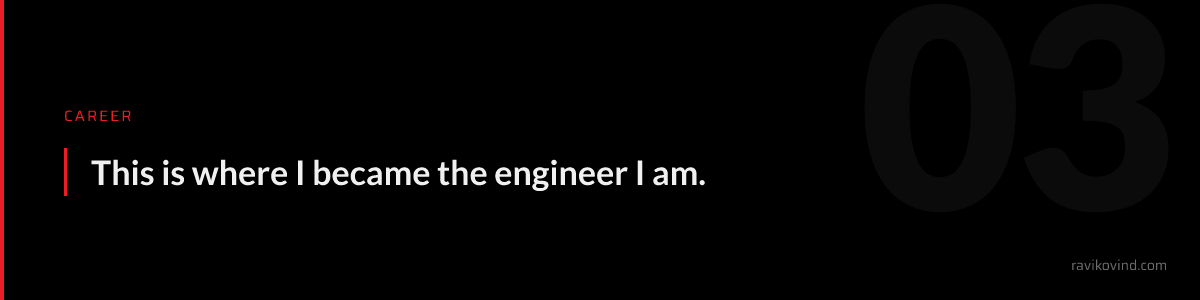 Career: This is where I became the engineer I am.